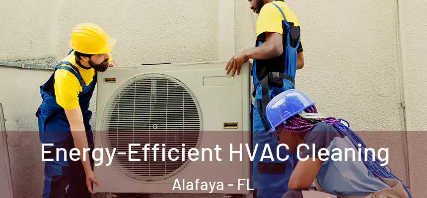 Energy-Efficient HVAC Cleaning Alafaya - FL