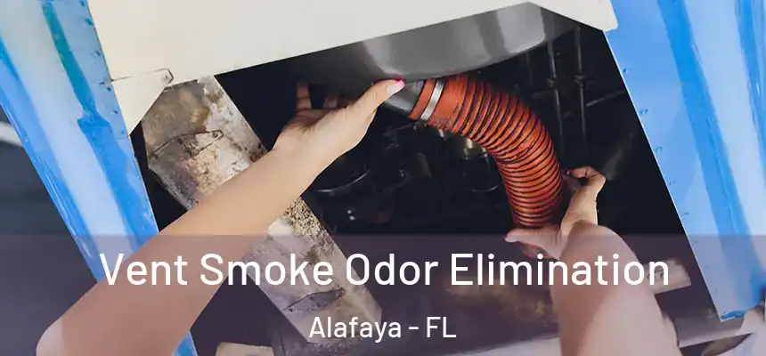 Vent Smoke Odor Elimination Alafaya - FL